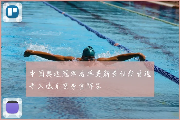 中国奥运冠军名单更新多位新晋选手入选东京夺金阵容