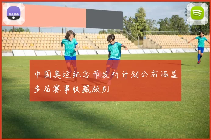 中国奥运纪念币发行计划公布涵盖多届赛事收藏版别