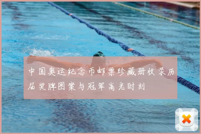 中国奥运纪念币邮票珍藏册收录历届奖牌图案与冠军高光时刻