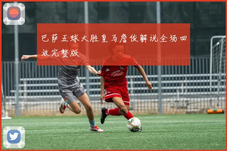 巴萨五球大胜皇马詹俊解说全场回放完整版