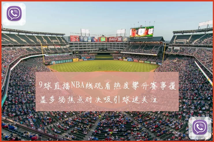 9球直播NBA线观看热度攀升赛事覆盖多场焦点对决吸引球迷关注