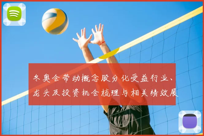 冬奥会带动概念股分化受益行业、龙头及投资机会梳理与相关绩效展望