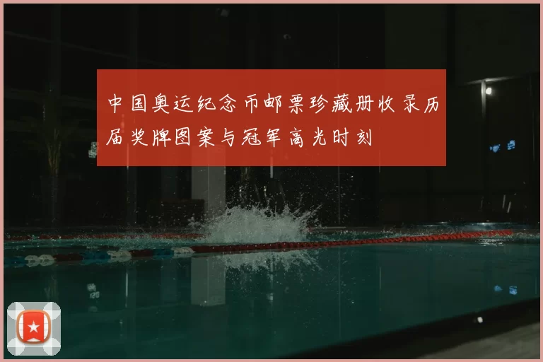 中国奥运纪念币邮票珍藏册收录历届奖牌图案与冠军高光时刻