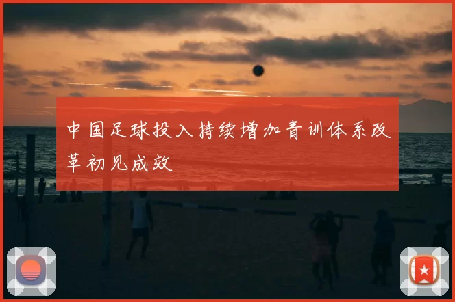 中国足球投入持续增加青训体系改革初见成效